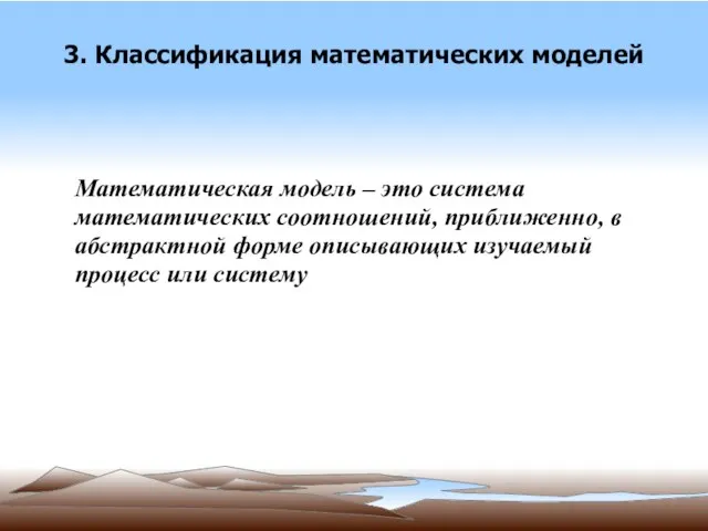 3. Классификация математических моделей Математическая модель – это система математических соотношений, приближенно,