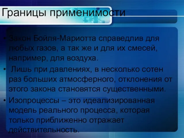 Границы применимости Закон Бойля-Мариотта справедлив для любых газов, а так же и