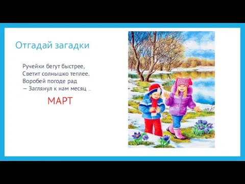 Отгадай загадки Ручейки бегут быстрее, Светит солнышко теплее. Воробей погоде рад —