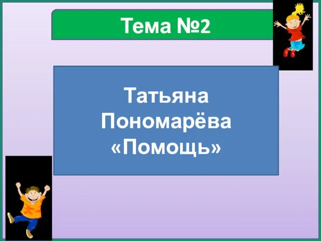 Тема №2 Татьяна Пономарёва «Помощь»
