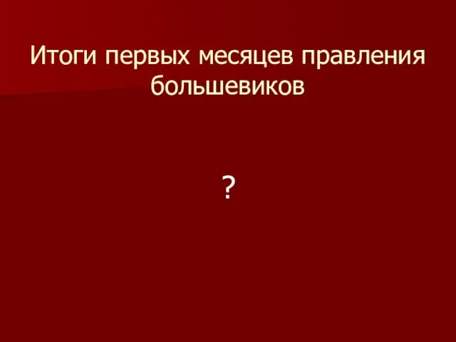 Итоги первых месяцев правления большевиков ?