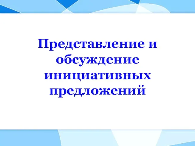 Представление и обсуждение инициативных предложений