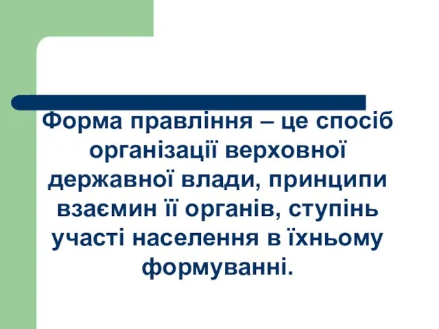 Форма правління – це спосіб організації верховної державної влади, принципи взаємин її