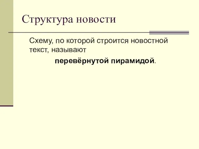 Структура новости Схему, по которой строится новостной текст, называют перевёрнутой пирамидой.