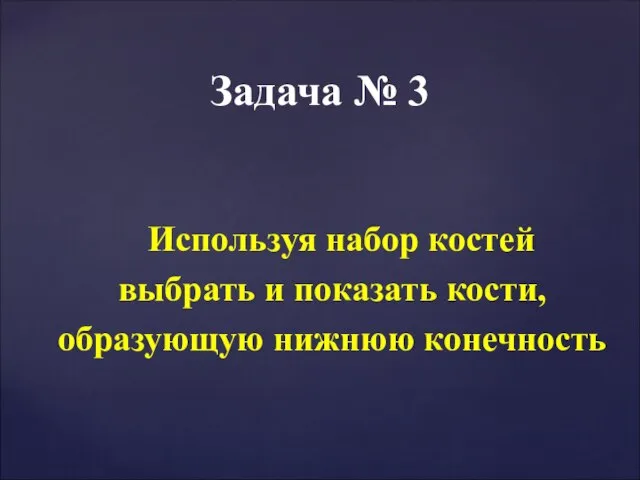 Используя набор костей выбрать и показать кости, образующую нижнюю конечность Задача № 3