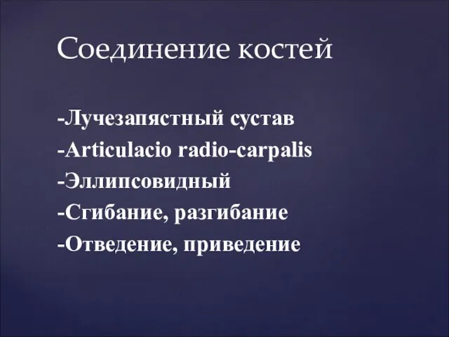 -Лучезапястный сустав -Articulacio radio-carpalis -Эллипсовидный -Сгибание, разгибание -Отведение, приведение Соединение костей