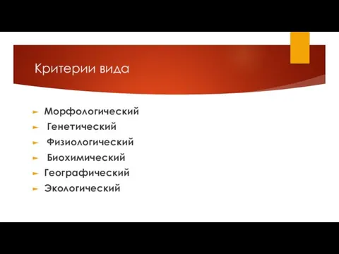 Критерии вида Морфологический Генетический Физиологический Биохимический Географический Экологический