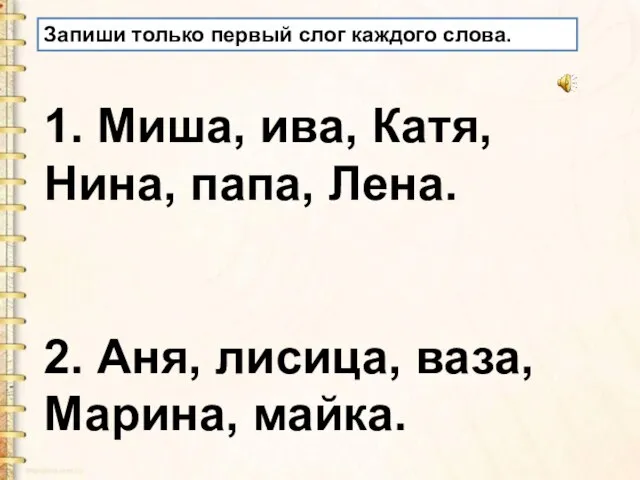 Запиши только первый слог каждого слова. 1. Миша, ива, Катя, Нина, папа,