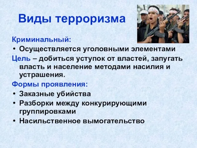 Виды терроризма Криминальный: Осуществляется уголовными элементами Цель – добиться уступок от властей,