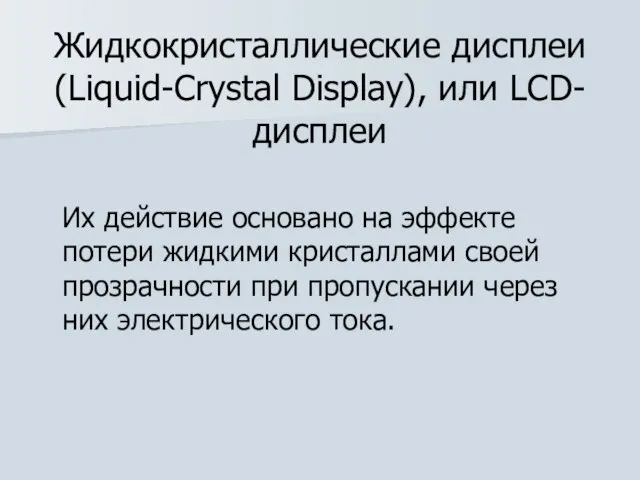 Жидкокристаллические дисплеи (Liquid-Crystal Display), или LCD-дисплеи Их действие основано на эффекте потери