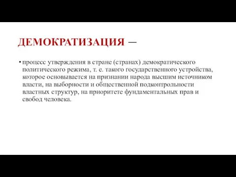 ДЕМОКРАТИЗАЦИЯ — процесс утверждения в стране (странах) демократического политического режима, т. е.