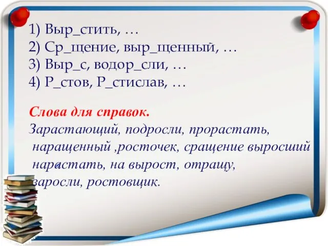 1) Выр_стить, … 2) Ср_щение, выр_щенный, … 3) Выр_с, водор_сли, … 4)