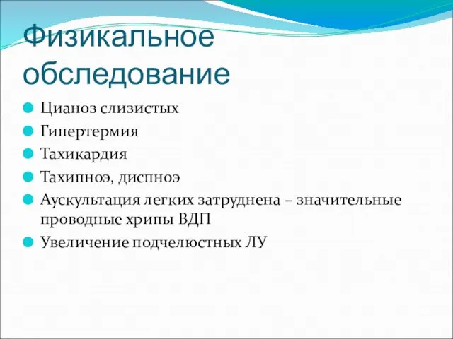 Физикальное обследование Цианоз слизистых Гипертермия Тахикардия Тахипноэ, диспноэ Аускультация легких затруднена –