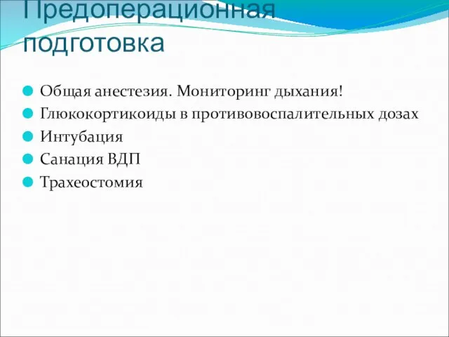 Предоперационная подготовка Общая анестезия. Мониторинг дыхания! Глюкокортикоиды в противовоспалительных дозах Интубация Санация ВДП Трахеостомия