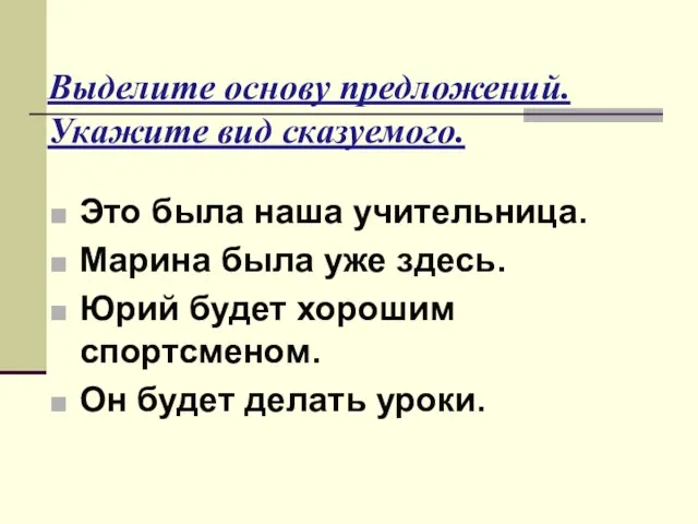 Выделите основу предложений. Укажите вид сказуемого. Это была наша учительница. Марина была