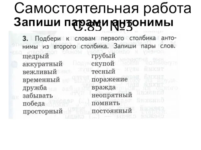 Запиши парами антонимы Самостоятельная работа С.85 №3