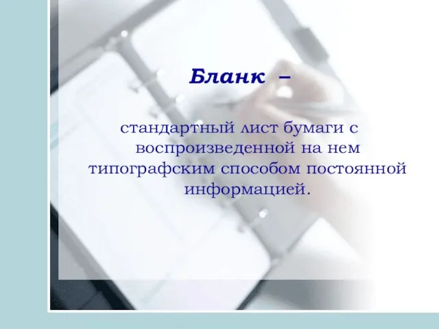 Бланк – стандартный лист бумаги с воспроизведенной на нем типографским способом постоянной информацией.