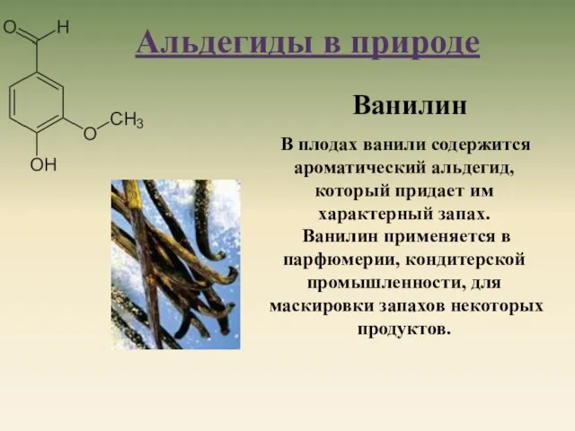 В плодах ванили содержится ароматический альдегид, который придает им характерный запах. Ванилин