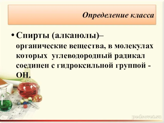 Определение класса Спирты (алканолы)– органические вещества, в молекулах которых углеводородный радикал соединен