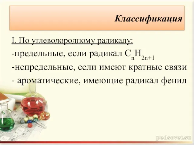 Классификация I. По углеводородному радикалу: -предельные, если радикал CnH2n+1 -непредельные, если имеют