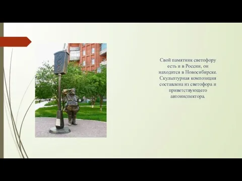 Свой памятник светофору есть и в России, он находится в Новосибирске. Скульптурная