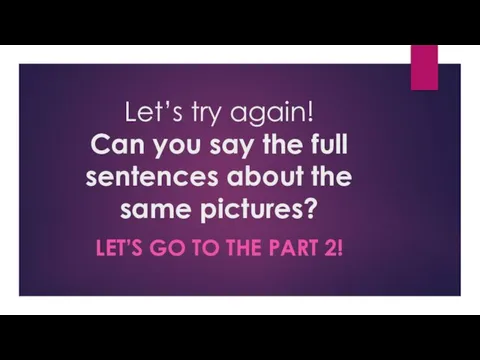 Let’s try again! Can you say the full sentences about the same