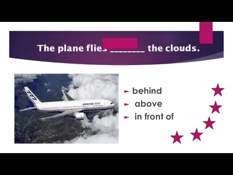 above The plane flies ________ the clouds. behind above in front of