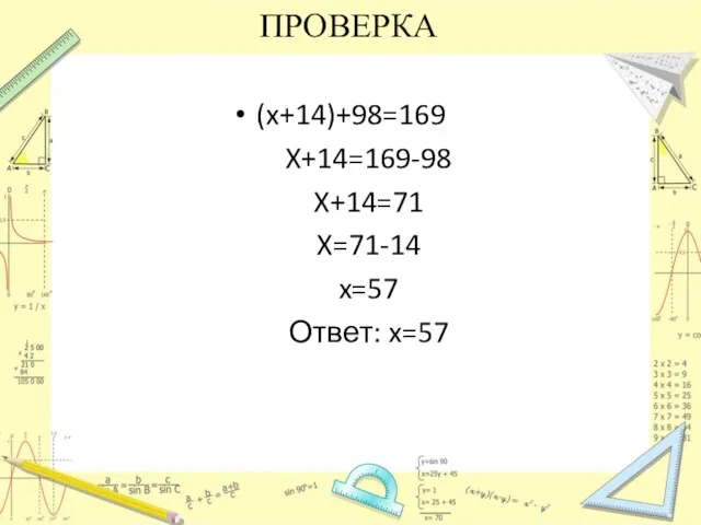 ПРОВЕРКА (x+14)+98=169 X+14=169-98 X+14=71 X=71-14 x=57 Ответ: x=57