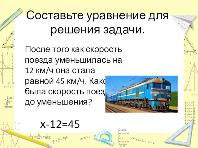 Составьте уравнение для решения задачи. После того как скорость поезда уменьшилась на