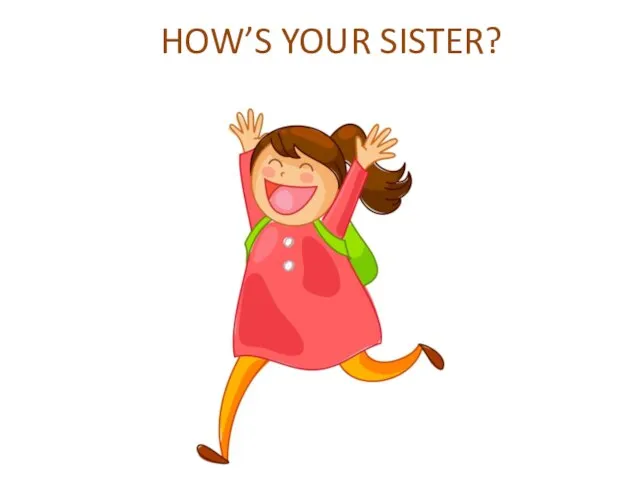 HOW’S YOUR SISTER?