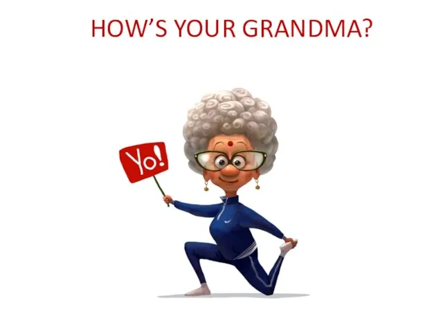 HOW’S YOUR GRANDMA?