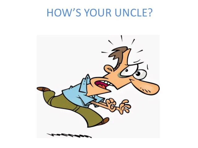 HOW’S YOUR UNCLE?