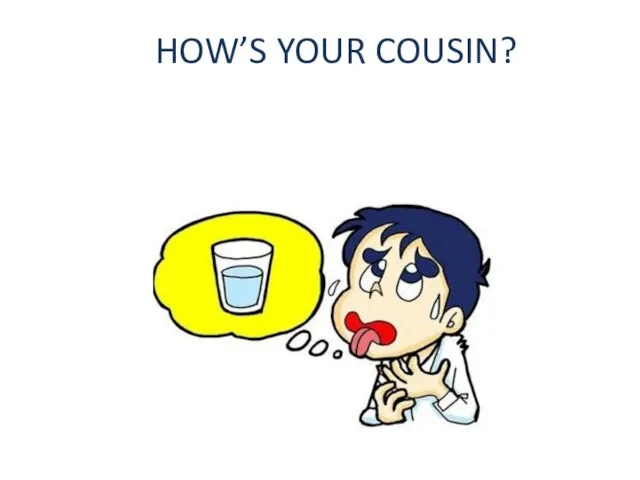 HOW’S YOUR COUSIN?