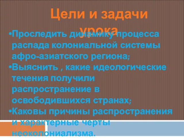 Цели и задачи урока Проследить динамику процесса распада колониальной системы афро-азиатского региона;