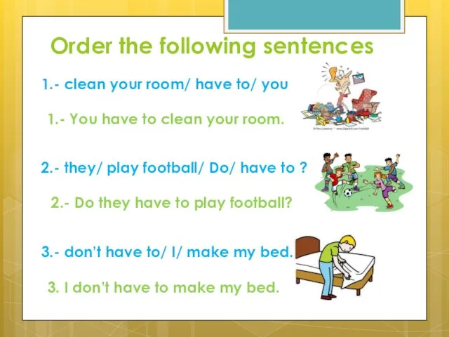 Order the following sentences 1.- clean your room/ have to/ you 2.-