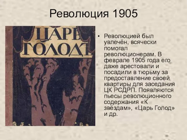 Революция 1905 Революцией был увлечён, всячески помогал революционерам. В феврале 1905 года