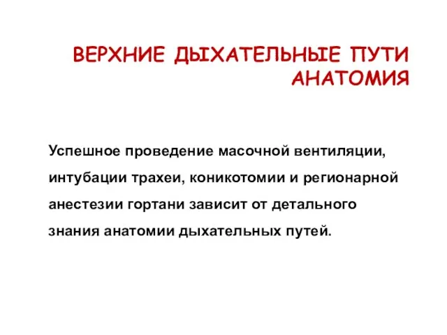 ВЕРХНИЕ ДЫХАТЕЛЬНЫЕ ПУТИ АНАТОМИЯ Успешное проведение масочной вентиляции, интубации трахеи, коникотомии и