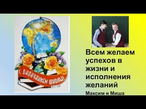 Всем желаем успехов в жизни и исполнения желаний Максим и Миша