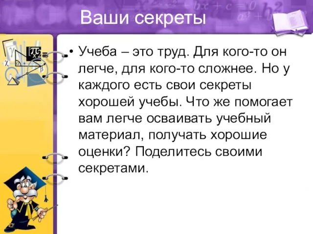 Ваши секреты Учеба – это труд. Для кого-то он легче, для кого-то