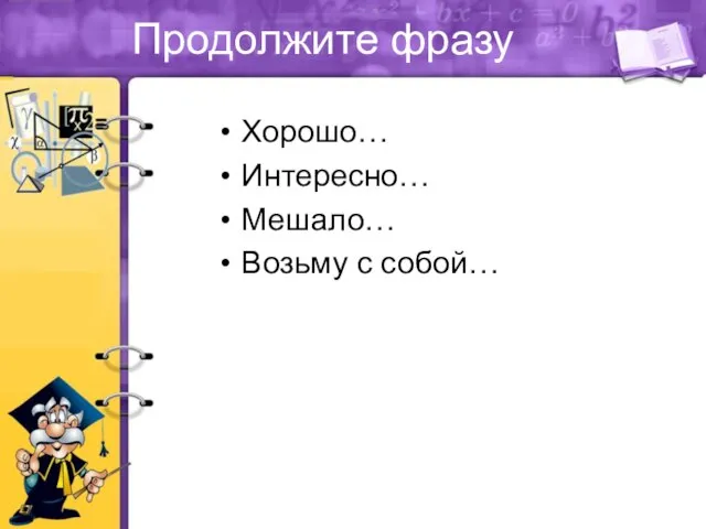 Продолжите фразу Хорошо… Интересно… Мешало… Возьму с собой…