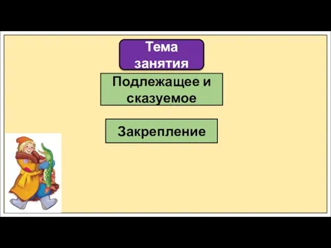 Тема занятия Подлежащее и сказуемое Закрепление