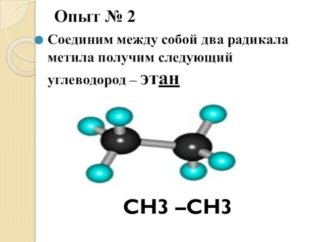 Опыт № 2 Соединим между собой два радикала метила получим следующий углеводород – этан СН3 –СН3