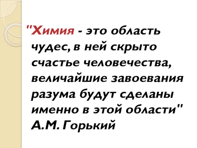 "Химия - это область чудес, в ней скрыто счастье человечества, величайшие завоевания