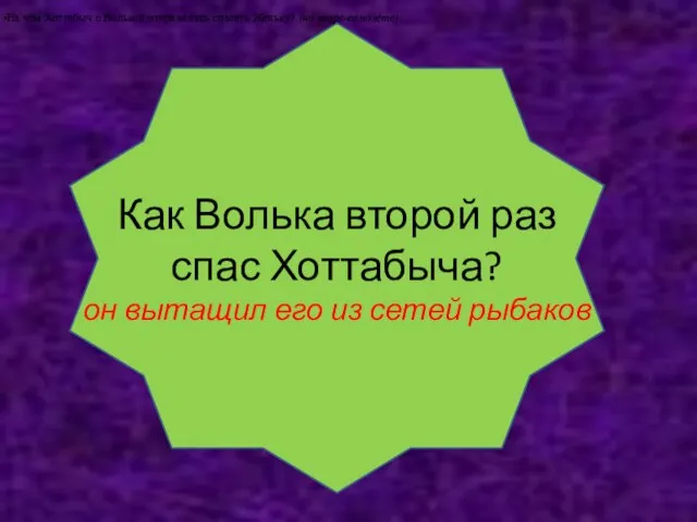 Как Волька второй раз спас Хоттабыча? он вытащил его из сетей рыбаков