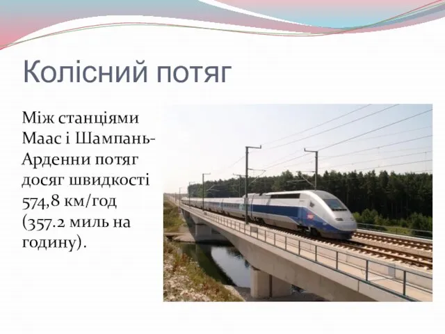 Колісний потяг Між станціями Маас і Шампань-Арденни потяг досяг швидкості 574,8 км/год (357.2 миль на годину).