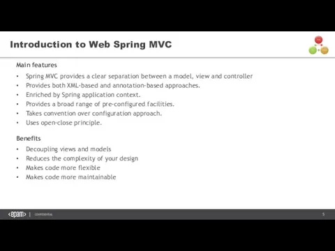 Introduction to Web Spring MVC Spring MVC provides a clear separation between