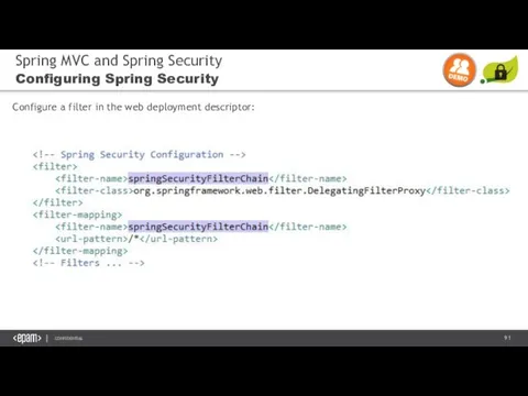 Spring MVC and Spring Security Configuring Spring Security Configure a filter in the web deployment descriptor: