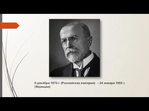 6 декабря 1870 г. (Российская империя) – 24 января 1965 г. (Франция)