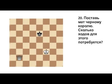 20. Поставь мат черному королю. Сколько ходов для этого потребуется?