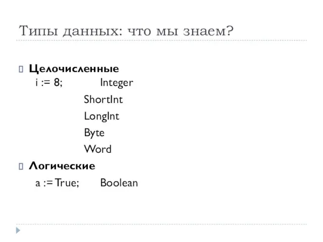 Типы данных: что мы знаем? Целочисленные i := 8; Integer ShortInt LongInt